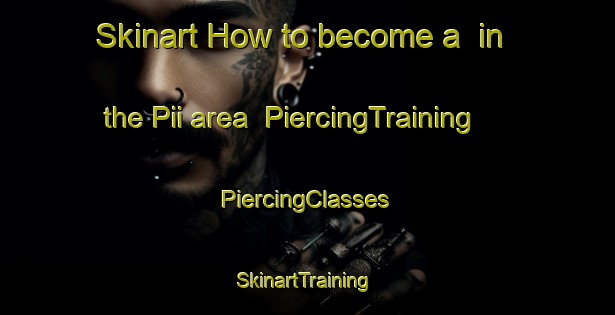 Skinart How to become a  in the Pii area | #PiercingTraining #PiercingClasses #SkinartTraining-Nigeria