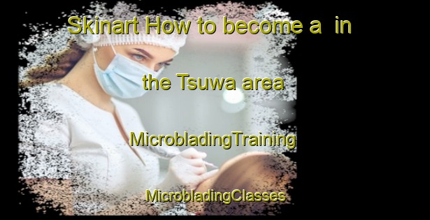 Skinart How to become a  in the Tsuwa area | #MicrobladingTraining #MicrobladingClasses #SkinartTraining-Nigeria