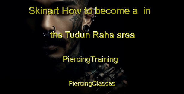 Skinart How to become a  in the Tudun Raha area | #PiercingTraining #PiercingClasses #SkinartTraining-Nigeria