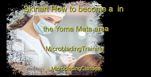 Skinart How to become a  in the Yoma Mata area | #MicrobladingTraining #MicrobladingClasses #SkinartTraining-Nigeria