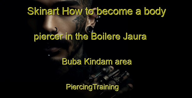 Skinart How to become a body piercer in the Boilere Jaura Buba Kindam area | PiercingTraining | PiercingClasses | SkinartTraining-Nigeria