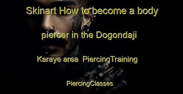 Skinart How to become a body piercer in the Dogondaji Karaye area | PiercingTraining | PiercingClasses | SkinartTraining-Nigeria
