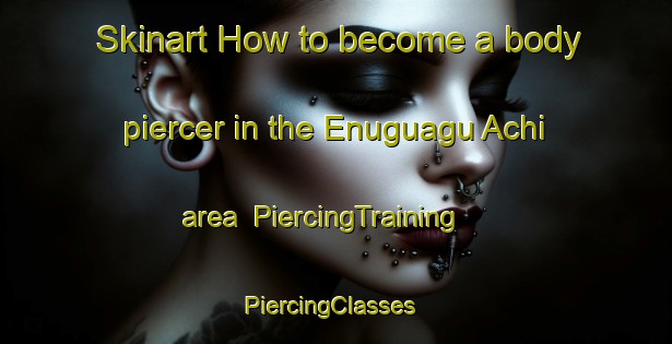 Skinart How to become a body piercer in the Enuguagu Achi area | PiercingTraining | PiercingClasses | SkinartTraining-Nigeria