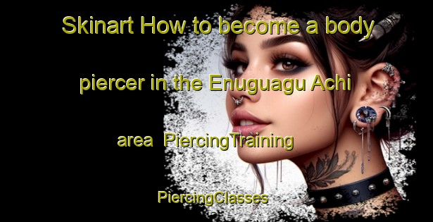 Skinart How to become a body piercer in the Enuguagu Achi area | PiercingTraining | PiercingClasses | SkinartTraining-Nigeria