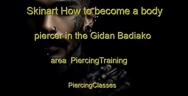 Skinart How to become a body piercer in the Gidan Badiako area | PiercingTraining | PiercingClasses | SkinartTraining-Nigeria