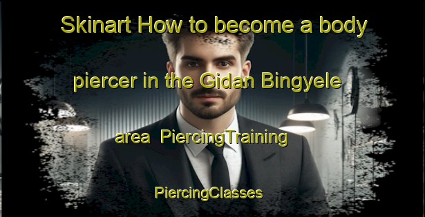 Skinart How to become a body piercer in the Gidan Bingyele area | PiercingTraining | PiercingClasses | SkinartTraining-Nigeria