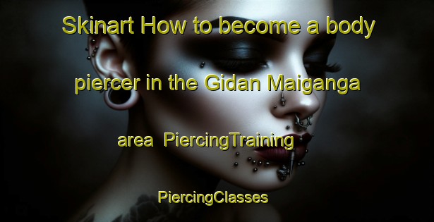 Skinart How to become a body piercer in the Gidan Maiganga area | PiercingTraining | PiercingClasses | SkinartTraining-Nigeria