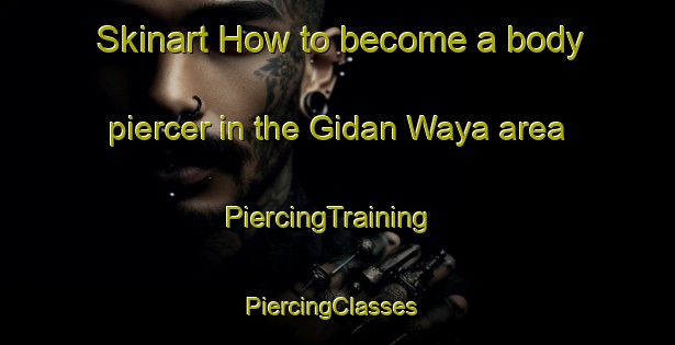 Skinart How to become a body piercer in the Gidan Waya area | PiercingTraining | PiercingClasses | SkinartTraining-Nigeria