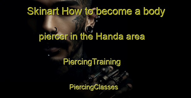 Skinart How to become a body piercer in the Handa area | PiercingTraining | PiercingClasses | SkinartTraining-Nigeria