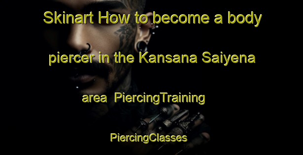 Skinart How to become a body piercer in the Kansana Saiyena area | PiercingTraining | PiercingClasses | SkinartTraining-Nigeria