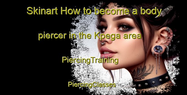 Skinart How to become a body piercer in the Kpega area | PiercingTraining | PiercingClasses | SkinartTraining-Nigeria