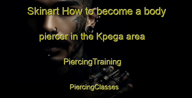 Skinart How to become a body piercer in the Kpega area | PiercingTraining | PiercingClasses | SkinartTraining-Nigeria