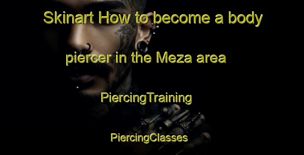 Skinart How to become a body piercer in the Meza area | PiercingTraining | PiercingClasses | SkinartTraining-Nigeria