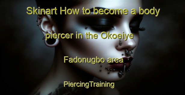 Skinart How to become a body piercer in the Okoeiye Fadonugbo area | PiercingTraining | PiercingClasses | SkinartTraining-Nigeria
