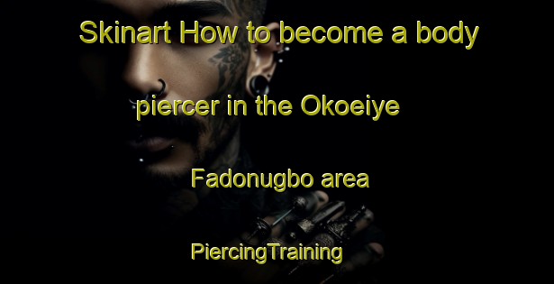 Skinart How to become a body piercer in the Okoeiye Fadonugbo area | PiercingTraining | PiercingClasses | SkinartTraining-Nigeria