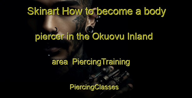 Skinart How to become a body piercer in the Okuovu Inland area | PiercingTraining | PiercingClasses | SkinartTraining-Nigeria