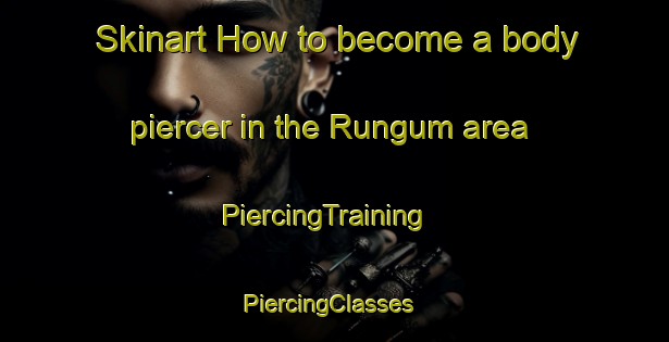 Skinart How to become a body piercer in the Rungum area | PiercingTraining | PiercingClasses | SkinartTraining-Nigeria