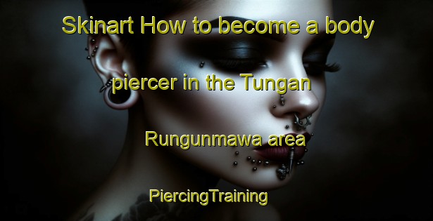 Skinart How to become a body piercer in the Tungan Rungunmawa area | PiercingTraining | PiercingClasses | SkinartTraining-Nigeria