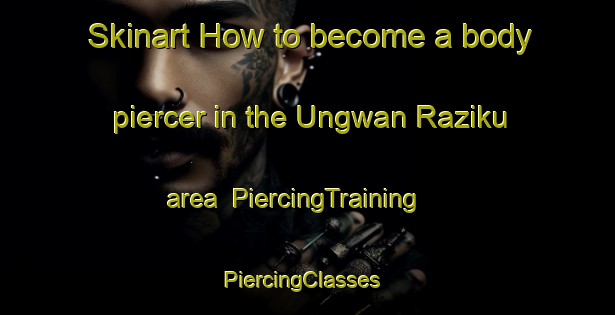 Skinart How to become a body piercer in the Ungwan Raziku area | PiercingTraining | PiercingClasses | SkinartTraining-Nigeria