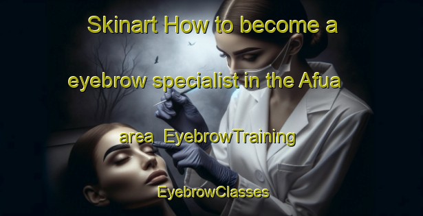 Skinart How to become a eyebrow specialist in the Afua area | EyebrowTraining | EyebrowClasses | SkinartTraining-Nigeria