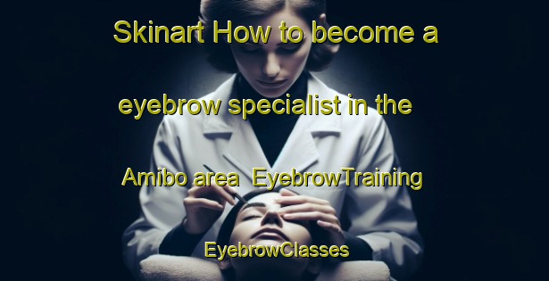 Skinart How to become a eyebrow specialist in the Amibo area | EyebrowTraining | EyebrowClasses | SkinartTraining-Nigeria