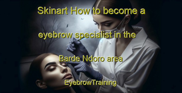 Skinart How to become a eyebrow specialist in the Barde Ndoro area | EyebrowTraining | EyebrowClasses | SkinartTraining-Nigeria