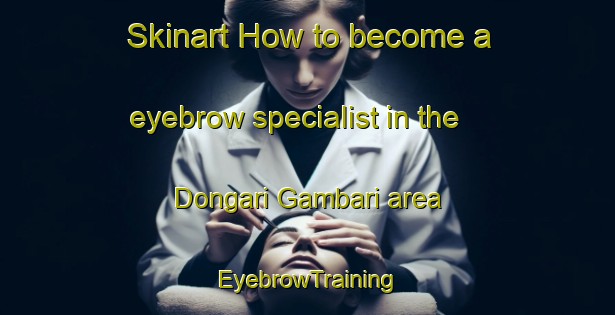 Skinart How to become a eyebrow specialist in the Dongari Gambari area | EyebrowTraining | EyebrowClasses | SkinartTraining-Nigeria