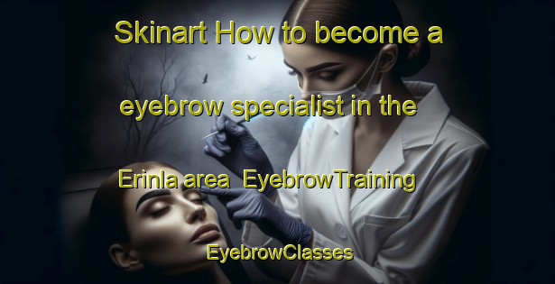 Skinart How to become a eyebrow specialist in the Erinla area | EyebrowTraining | EyebrowClasses | SkinartTraining-Nigeria