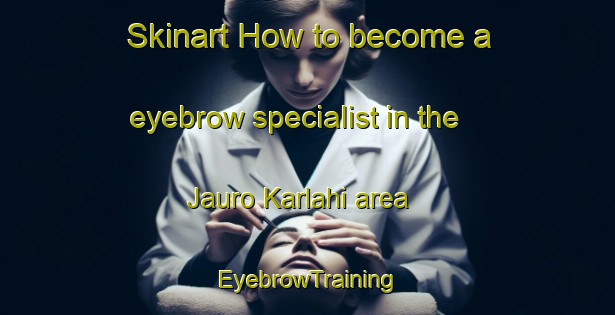 Skinart How to become a eyebrow specialist in the Jauro Karlahi area | EyebrowTraining | EyebrowClasses | SkinartTraining-Nigeria