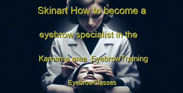 Skinart How to become a eyebrow specialist in the Kamama area | EyebrowTraining | EyebrowClasses | SkinartTraining-Nigeria