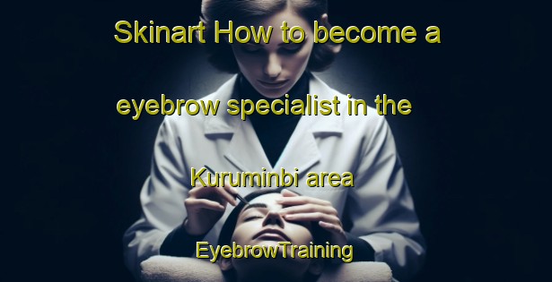 Skinart How to become a eyebrow specialist in the Kuruminbi area | EyebrowTraining | EyebrowClasses | SkinartTraining-Nigeria