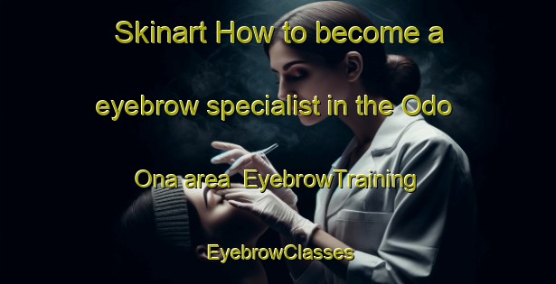 Skinart How to become a eyebrow specialist in the Odo Ona area | EyebrowTraining | EyebrowClasses | SkinartTraining-Nigeria