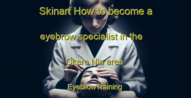 Skinart How to become a eyebrow specialist in the Okere Nla area | EyebrowTraining | EyebrowClasses | SkinartTraining-Nigeria