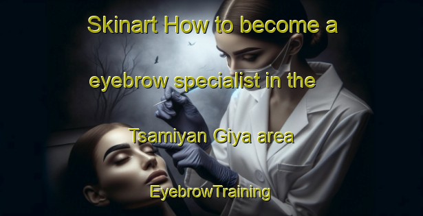 Skinart How to become a eyebrow specialist in the Tsamiyan Giya area | EyebrowTraining | EyebrowClasses | SkinartTraining-Nigeria