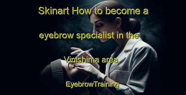 Skinart How to become a eyebrow specialist in the Vinishima area | EyebrowTraining | EyebrowClasses | SkinartTraining-Nigeria