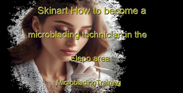 Skinart How to become a microblading technician in the Elepo area | MicrobladingTraining | MicrobladingClasses | SkinartTraining-Nigeria