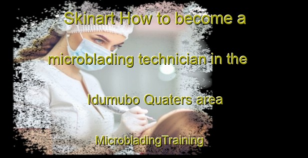 Skinart How to become a microblading technician in the Idumubo Quaters area | MicrobladingTraining | MicrobladingClasses | SkinartTraining-Nigeria
