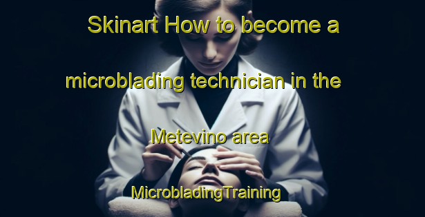 Skinart How to become a microblading technician in the Metevino area | MicrobladingTraining | MicrobladingClasses | SkinartTraining-Nigeria