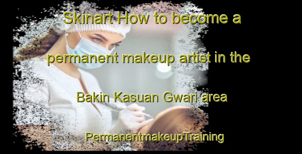 Skinart How to become a permanent makeup artist in the Bakin Kasuan Gwari area | PermanentmakeupTraining | PermanentmakeupClasses | SkinartTraining-Nigeria
