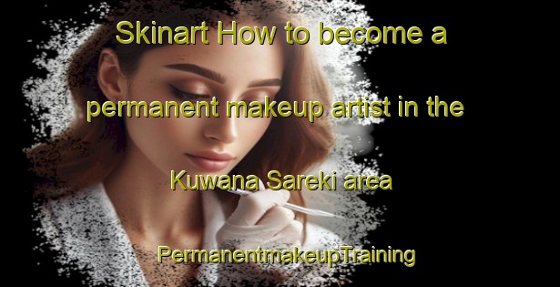 Skinart How to become a permanent makeup artist in the Kuwana Sareki area | PermanentmakeupTraining | PermanentmakeupClasses | SkinartTraining-Nigeria