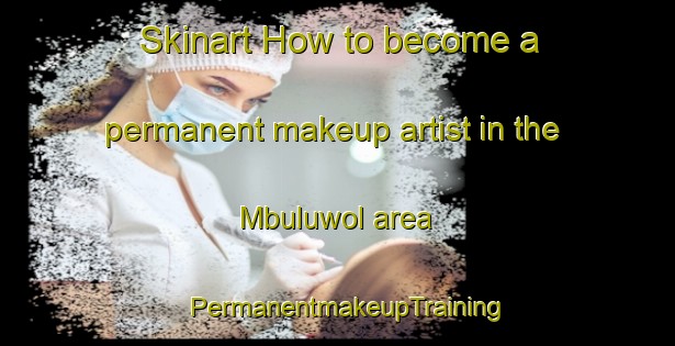 Skinart How to become a permanent makeup artist in the Mbuluwol area | PermanentmakeupTraining | PermanentmakeupClasses | SkinartTraining-Nigeria