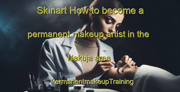 Skinart How to become a permanent makeup artist in the Nakuja area | PermanentmakeupTraining | PermanentmakeupClasses | SkinartTraining-Nigeria