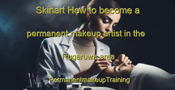 Skinart How to become a permanent makeup artist in the Rugaruwa area | PermanentmakeupTraining | PermanentmakeupClasses | SkinartTraining-Nigeria