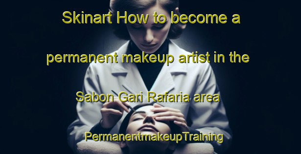 Skinart How to become a permanent makeup artist in the Sabon Gari Rafaria area | PermanentmakeupTraining | PermanentmakeupClasses | SkinartTraining-Nigeria