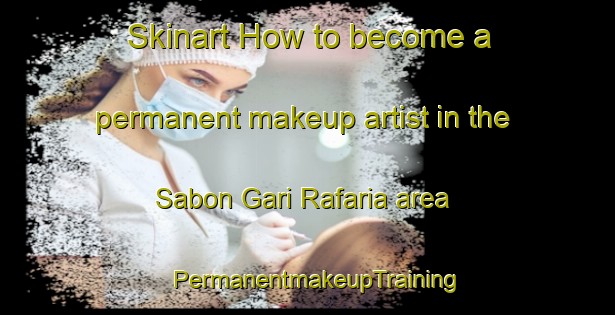 Skinart How to become a permanent makeup artist in the Sabon Gari Rafaria area | PermanentmakeupTraining | PermanentmakeupClasses | SkinartTraining-Nigeria