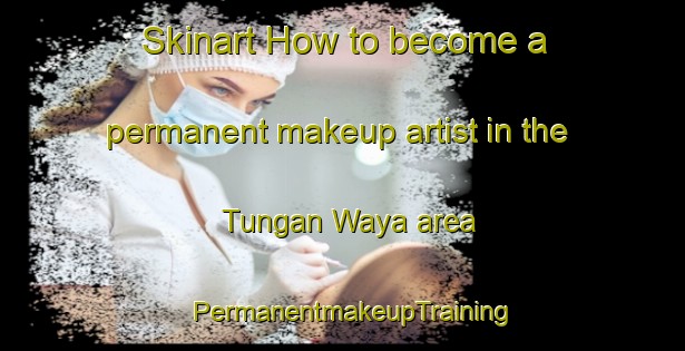 Skinart How to become a permanent makeup artist in the Tungan Waya area | PermanentmakeupTraining | PermanentmakeupClasses | SkinartTraining-Nigeria