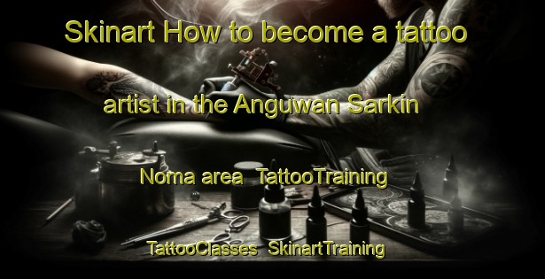 Skinart How to become a tattoo artist in the Anguwan Sarkin Noma area | TattooTraining | TattooClasses | SkinartTraining-Nigeria