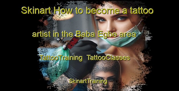 Skinart How to become a tattoo artist in the Baba Egbe area | TattooTraining | TattooClasses | SkinartTraining-Nigeria
