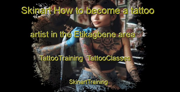 Skinart How to become a tattoo artist in the Etikagbene area | TattooTraining | TattooClasses | SkinartTraining-Nigeria