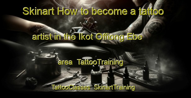 Skinart How to become a tattoo artist in the Ikot Offiong Ebe area | TattooTraining | TattooClasses | SkinartTraining-Nigeria